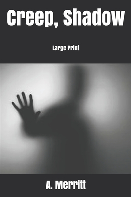 Creep, Shadow: Large Print by A. Merritt