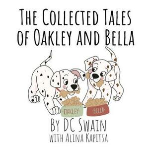 The Collected Tales of Oakley and Bella by DC Swain