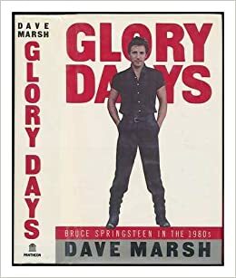Glory Days: Bruce Springsteen in the 1980s by Dave Marsh