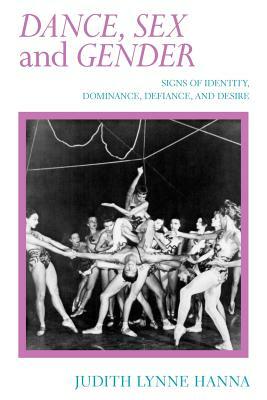 Dance, Sex, and Gender: Signs of Identity, Dominance, Defiance, and Desire by Judith Lynne Hanna