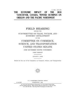 The economic impact of the 2010 Vancouver, Canada, Winter Olympics on Oregon and the Pacific Northwest by Committee on Commerce Science (senate), United States Senate, United States Congress