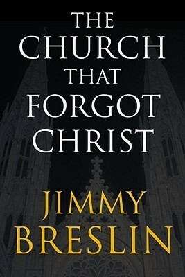 The Church That Forgot Christ by Martin J. Beiser, Jimmy Breslin