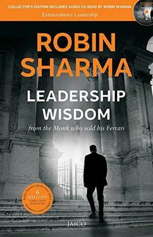 Leadership Wisdom : From The Monk Who Sold His Ferrari by Robin S. Sharma