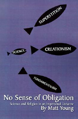 No Sense of Obligation: Science and Religion in an Impersonal Universe by Matt Young