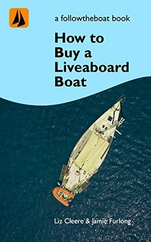 How to buy a Liveaboard Boat: A guide to help you choose your perfect boat (Sailing How To With Followtheboat Book 2) by Jamie Furlong, Liz Cleere