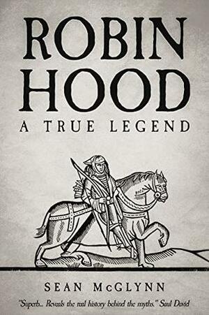 Robin Hood: A True Legend by Sean McGlynn