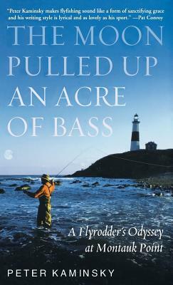 The Moon Pulled Up an Acre of Bass: A Flyrodder's Odyssey at Montauk Point by Peter Kaminsky