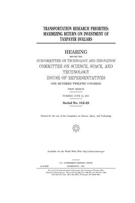 Transportation research priorities: maximizing return on investment of taxpayer dollars by Committee On Science Space an (house), United S. Congress, United States House of Representatives