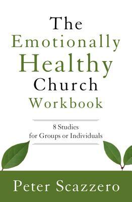 The Emotionally Healthy Church Workbook: 8 Studies for Groups or Individuals by Peter Scazzero
