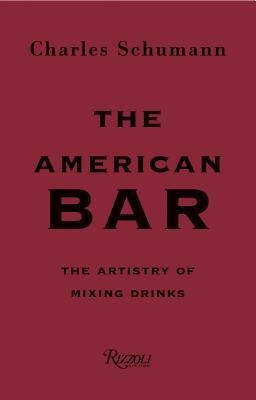 The American Bar: The Artistry of Mixing Drinks by Charles Schumann
