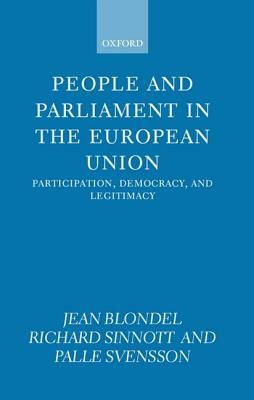 People and Parliament in the European Union: Participation, Democracy, and Legitimacy by Palle Svensson, Richard Sinnott, Jean Blondel