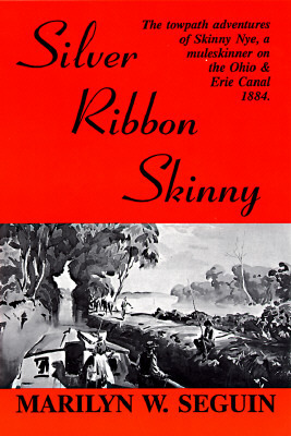 Silver Ribbon Skinny: The Towpath Adventures of Skinny Nye, a Muleskinner on the Ohio and Erie Canal, 1884 by Marilyn Weymouth Seguin