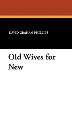 Old Wives for New by David Graham Phillips