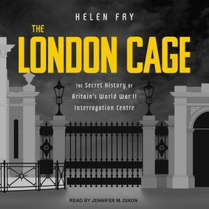 The London Cage: The Secret History of Britain's World War II Interrogation Centre by Helen Fry