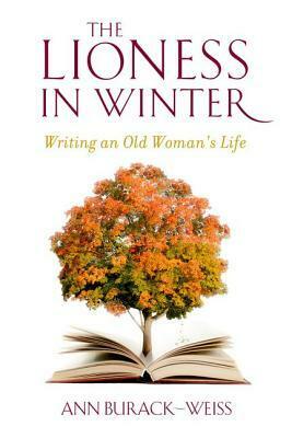 The Lioness in Winter: Writing an Old Woman's Life by Ann Burack-Weiss