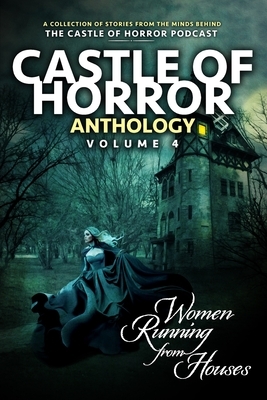 Castle of Horror Anthology Volume 4: Women Running from Houses by Amanda DeWees, Michael Aronovitz, John Ohno