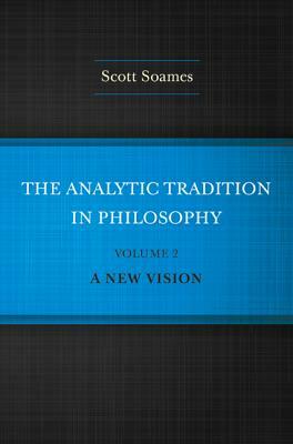 The Analytic Tradition in Philosophy, Volume 2: A New Vision by Scott Soames