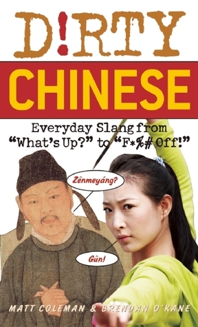 Dirty Chinese: Everyday Slang from What\'s Up? to F*%# Off! by Matt Coleman, Brenden O'Kane