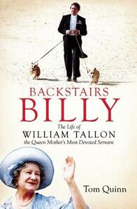 Backstairs Billy: The Life of William Tallon, the Queen Mother's Most Devoted Servant by Tom Quinn