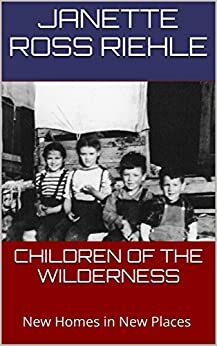 Children of the Wilderness: New Homes in New Places by Janette Ross Riehle