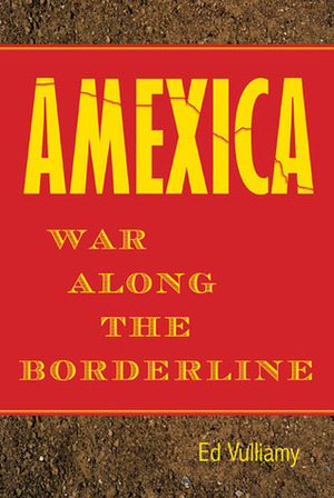 Amexica: War Along the Borderline by Ed Vulliamy