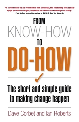 From Know-How to Do-How: The Short and Simple Guide to Making Change Happen by Ian Roberts, David Corbet