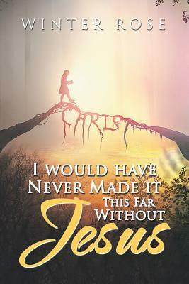 I Would Have Never Made It This Far Without Jesus by Winter Rose