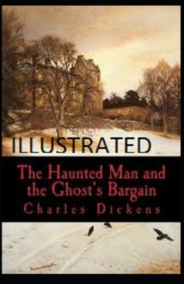 The Haunted Man and the Ghost's Bargain Illustrated by Charles Dickens