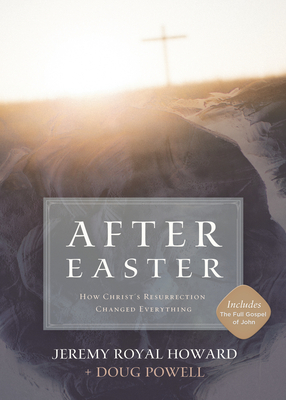 After Easter: How Christ's Resurrection Changed Everything by Jeremy Royal Howard, Doug Powell