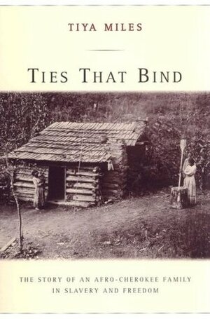 Ties That Bind: The Story of an Afro-Cherokee Family in Slavery and Freedom by Tiya Miles