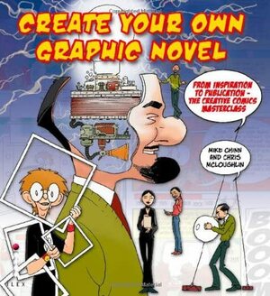 Create Your Own Graphic Novel: From Inspiration to Publication - The Creative Comics Masterclass by Chris McLoughlin, Mike Chinn