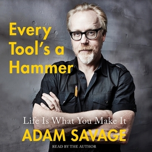 Every Tool's a Hammer: Life Is What You Make It by 