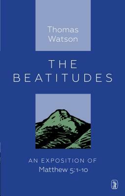 Beatitudes: An Exposition of Matthew 5:1-10 by Thomas Watson