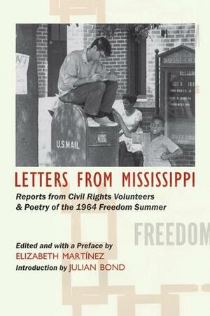 Letters from Mississippi: Reports from Civil Rights Volunteers and Freedom School Poetry of the 1964 Freedom Summer by Elizabeth Martínez, Elizabeth Martínez, Julian Bond