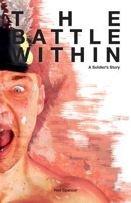 The battle within: a soldiers story by Neil Spencer