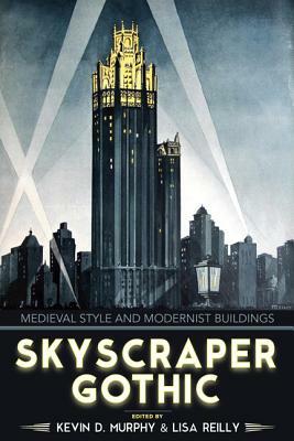 Skyscraper Gothic: Medieval Style and Modernist Buildings by 