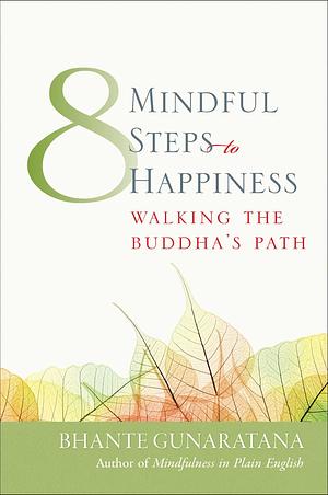 Eight Mindful Steps to Happiness: Walking the Buddha's Path by Bhante Henepola Gunarantana