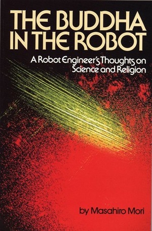 The Buddha in the Robot: A Robot Engineer's Thoughts on Science and Religion by Masahiro Mori, Charles S. Terry