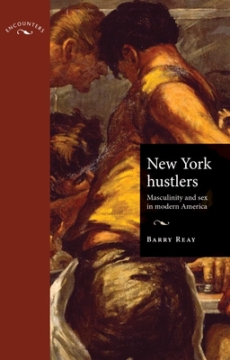 New York Hustlers: Masculinity and Sex in Modern America by Barry Reay