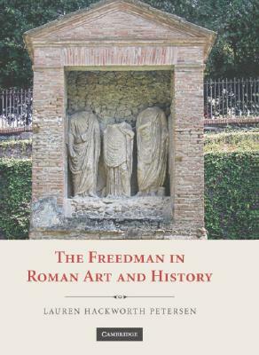 The Freedman in Roman Art and Art History by Lauren Hackworth Petersen