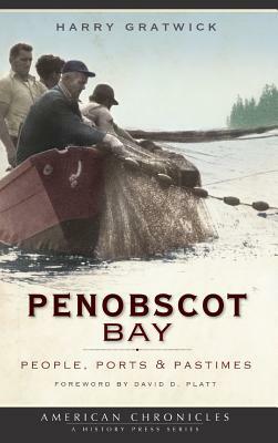 Penobscot Bay: People, Ports & Pastimes by Harry Gratwick