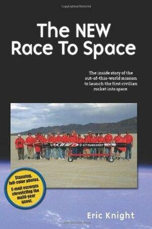 The New Race to Space: The Inside Story of the Out-of-this-world Mission to Launch the First Civilian Rocket Into Space by Eric Knight
