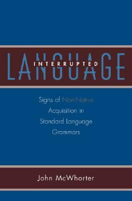 Language Interrupted: Signs of Non-Native Acquisition in Standard Language Grammars by John McWhorter