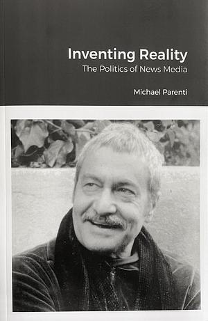 Inventing Reality: The Politics of News Media by Michael Parenti