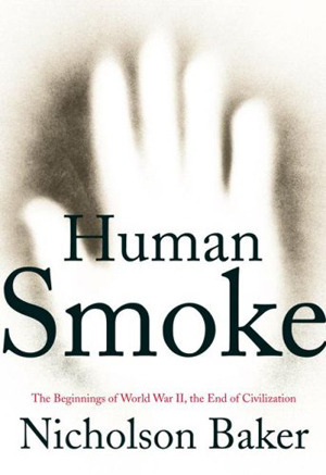 Human Smoke:The Beginnings Of World War II, The End Of Civilization by Nicholson Baker