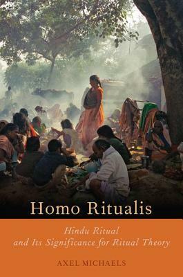 Homo Ritualis: Hindu Ritual and Its Significance for Ritual Theory by Axel Michaels