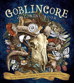 Goblincore Coloring Book: Reject the Perfection and Embrace the Diversity and Curiosities of Nature by Editors of Chartwell Books