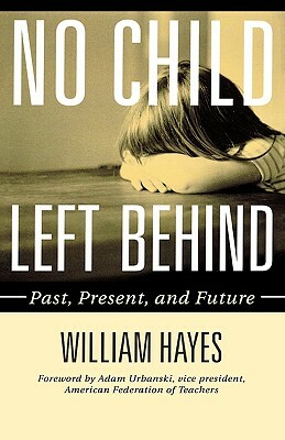 No Child Left Behind: Past, Present, and Future by William Hayes