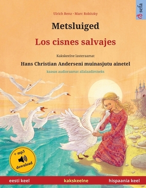 Metsluiged - Los cisnes salvajes (eesti keel - hispaania keel): Kakskeelne lasteraamat, Hans Christian Anderseni muinasjutu ainetel, kaasas audioraama by Ulrich Renz