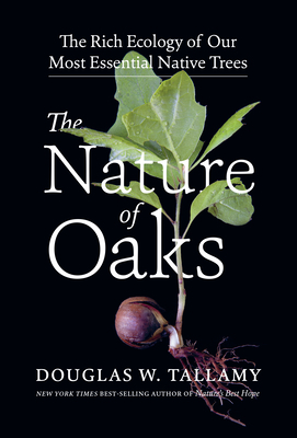The Nature of Oaks: The Rich Ecology of Our Most Essential Native Trees by Douglas W. Tallamy
